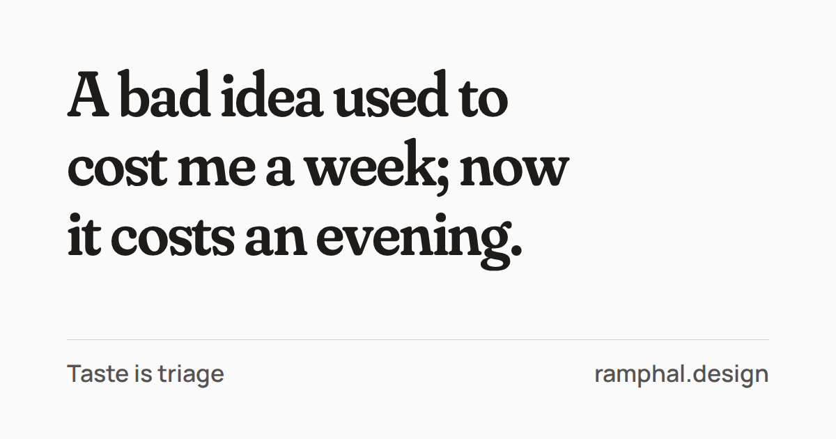 Quote card: "A bad idea used to cost me a week; now it costs an evening." From Taste is triage, ramphal.design.